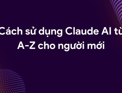 Cách sử dụng Claude AI từ A-Z cho người mới