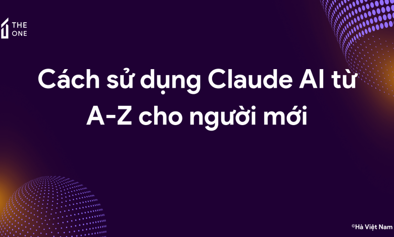 Cách sử dụng Claude AI từ A-Z cho người mới
