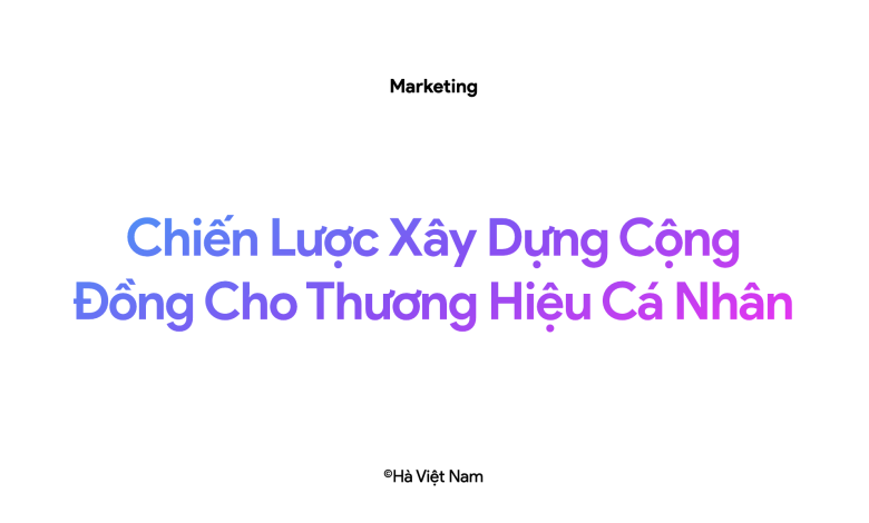 Chiến Lược Xây Dựng Cộng Đồng Cho Thương Hiệu Cá Nhân